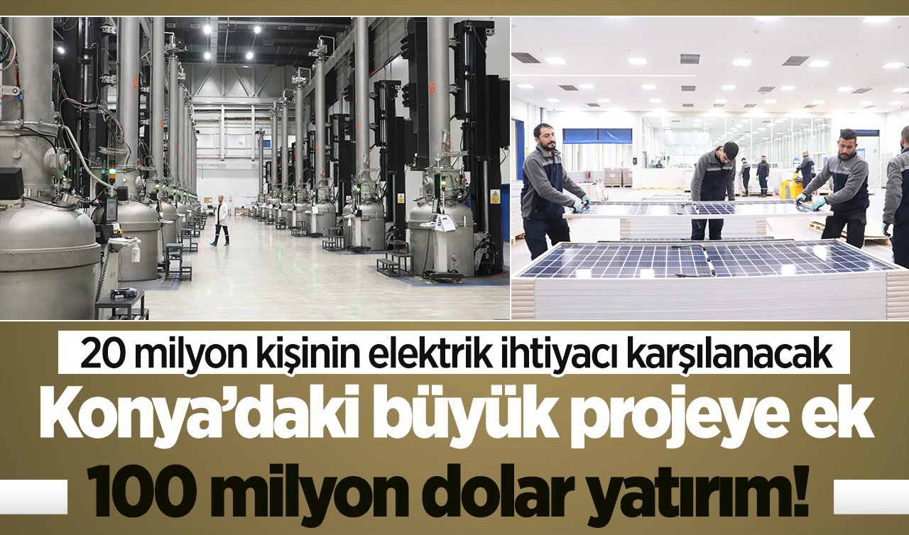 Konya’daki büyük projeye ek 100 milyon dolar yatırım!  20 milyon kişinin elektrik ihtiyacı karşılanacak