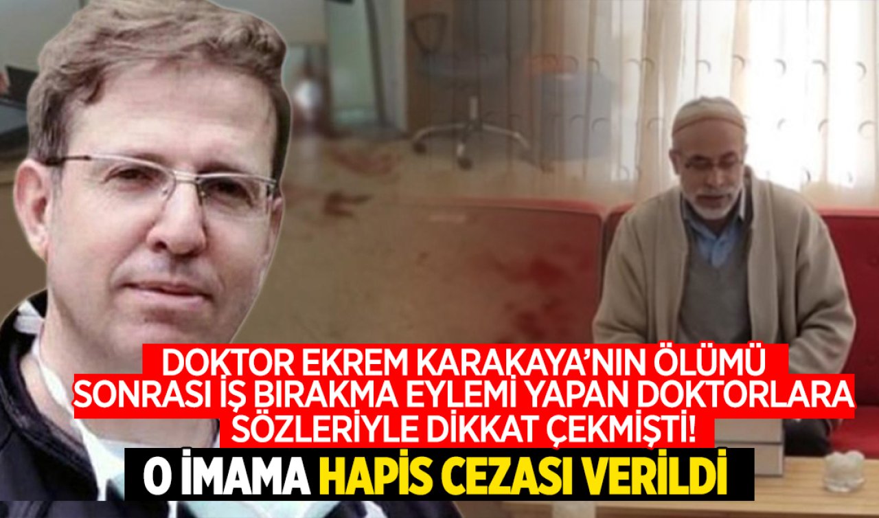 Konya’da Doktor Ekrem Karakaya’nın öldürülmesinin ardından doktorlara yönelik sözleri tepki çekmişti! O imama 1 yıl 8 ay hapis cezası verildi