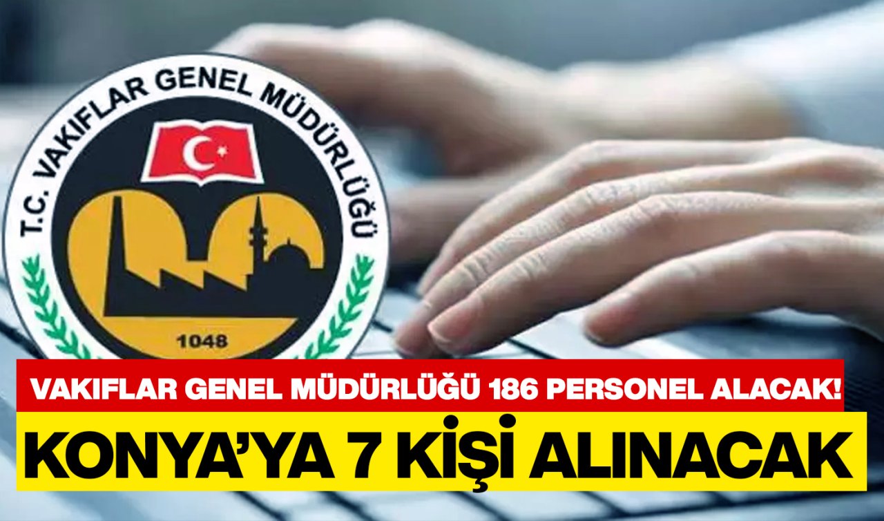 Konya’ya 7 personel alınacak! Vakıflar Genel Müdürlüğü 186 kişiyi işe alacak