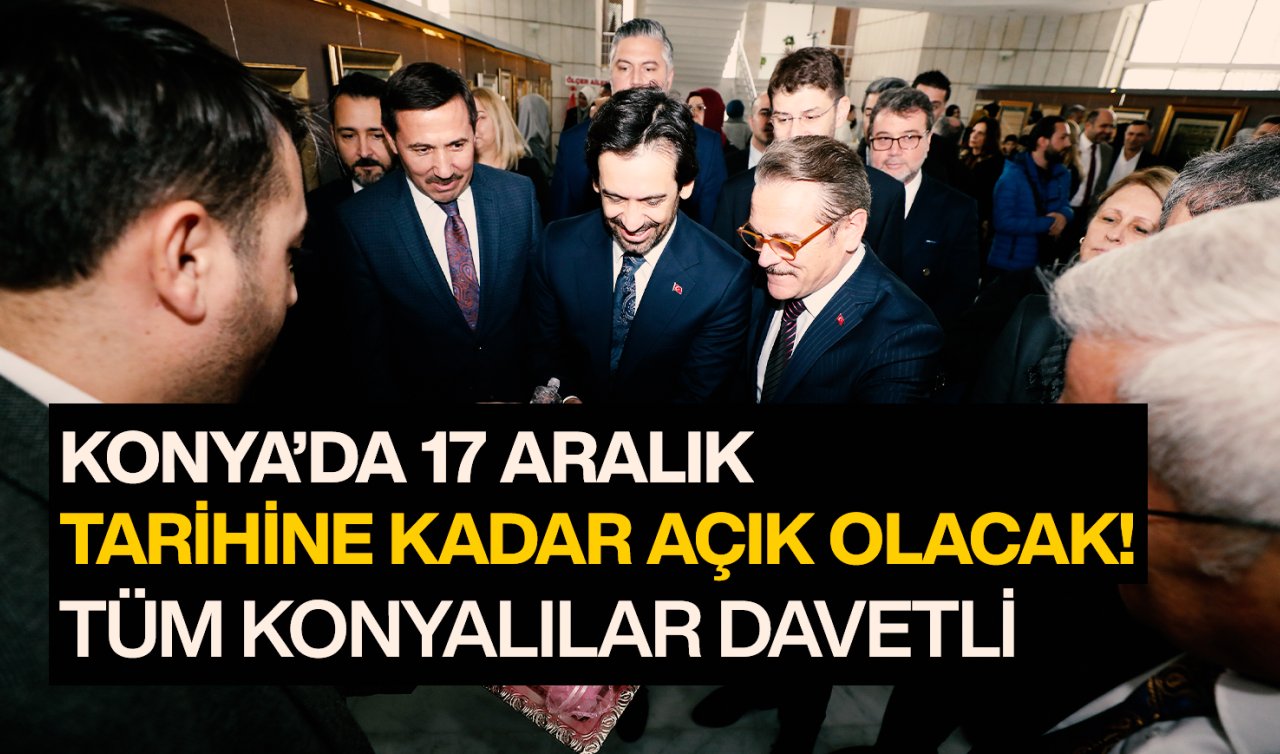 Konya’da 17 Aralık tarihine kadar açık olacak! Koordinasyonunda önemli isim yer alıyor 
