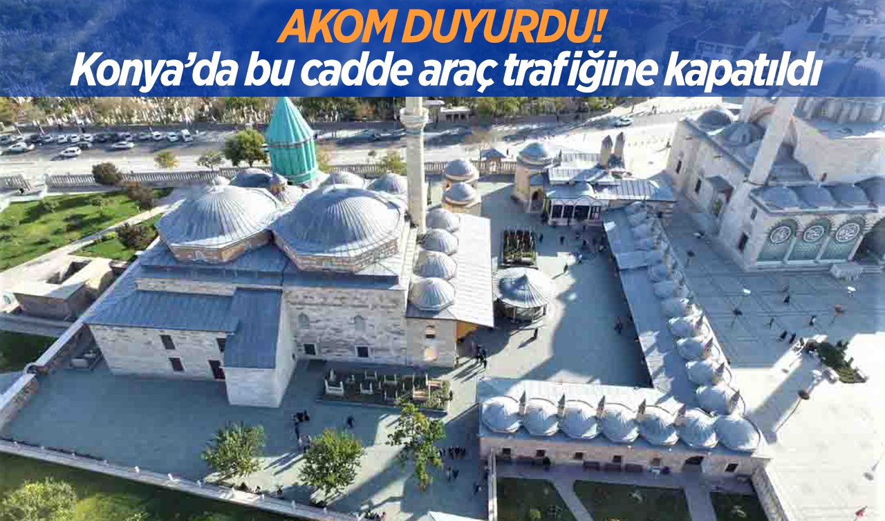  AKOM DUYURDU! Konya’da bu cadde araç trafiğine kapatıldı