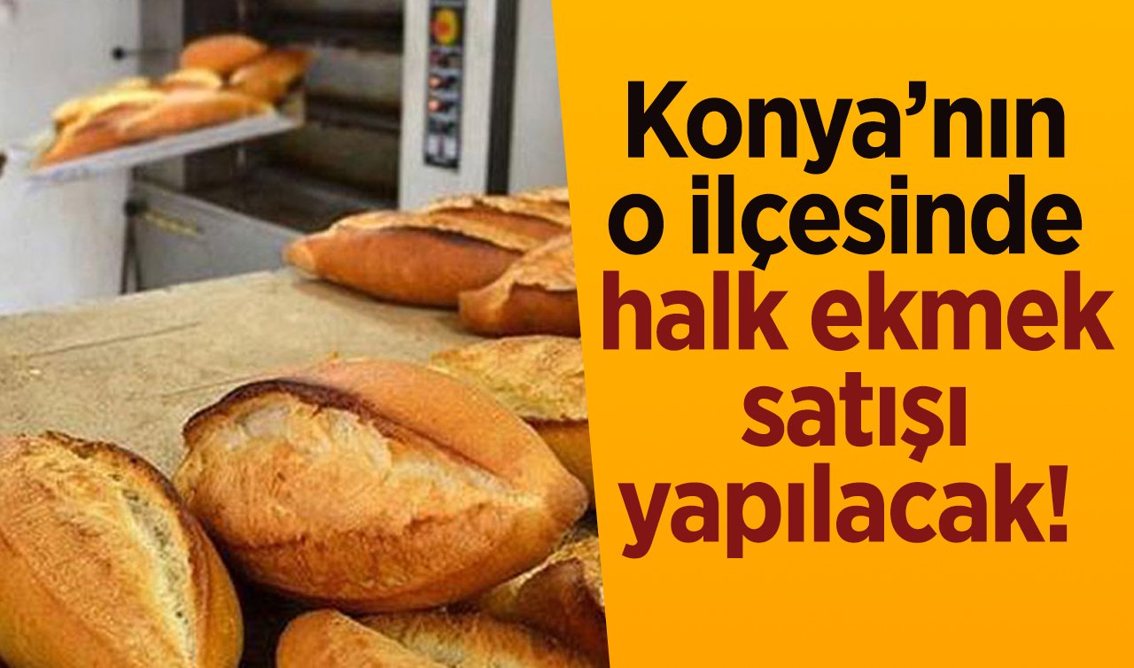 Konya’nın o ilçesinde en ucuz ekmek satılacak! Sadece 4 TL..