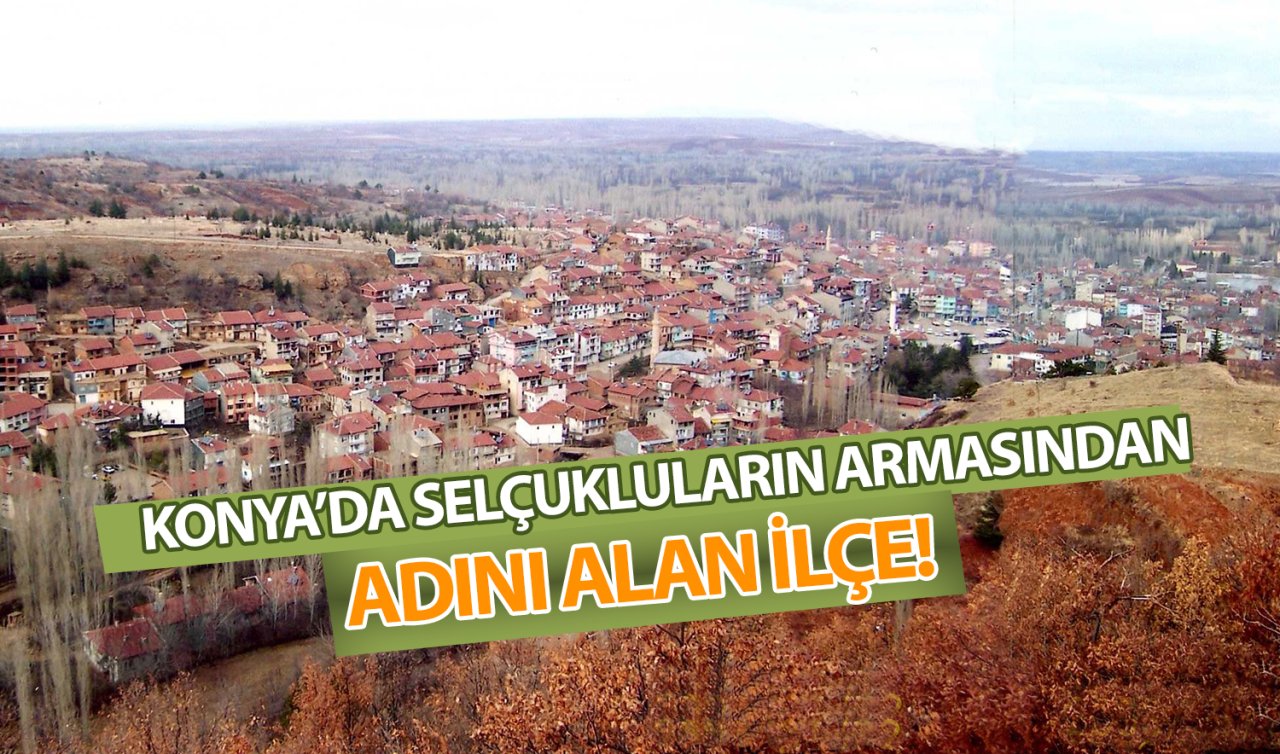 Konya’da bulunan bu ilçenin adı Selçukluların armasındaki işaretten geliyor!