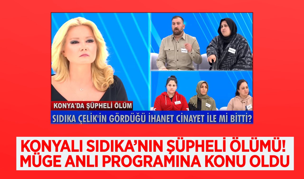 Konyalı Sıdıka’nın şüpheli ölümü Müge Anlı programına konu oldu!