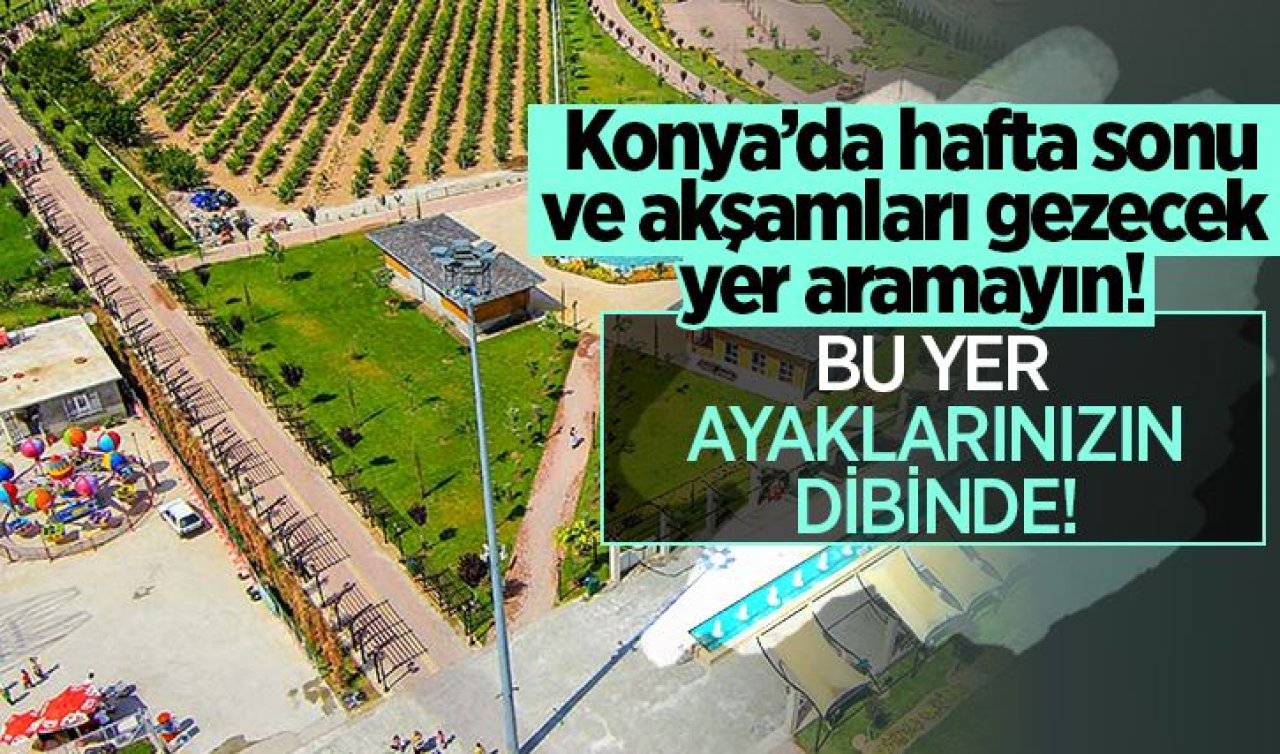  Konya’da hafta sonu ve akşamları gezecek yer aramayın! Bu yer ayaklarınızın dibinde
