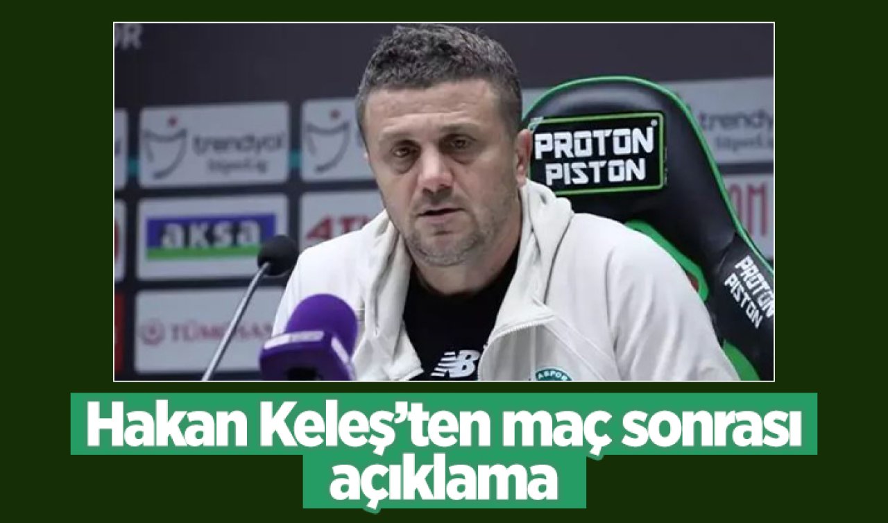 Konyaspor Teknik Direktörü Hakan Keleş maç sonrası açıklamalarda bulundu