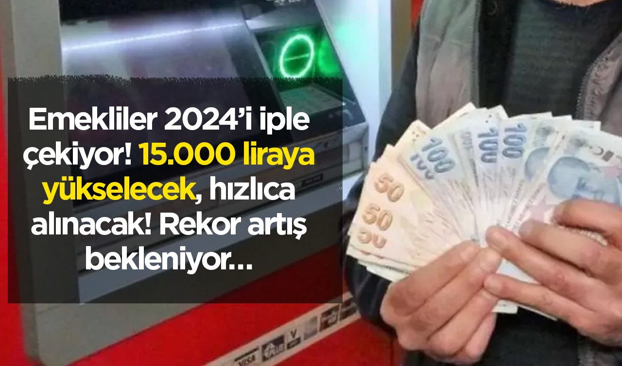 Emekliler 2024’i iple çekiyor! 15.000 liraya yükselecek, hızlıca alınacak! Rekor artış bekleniyor…