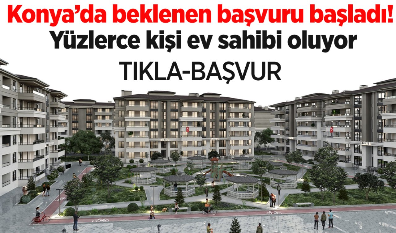 RESMEN DUYURULDU: Konya’da beklenen başvuru başladı! Yüzlerce kişi ev sahibi oluyor: (TIKLA-BAŞVUR) İşte başvuru şartları