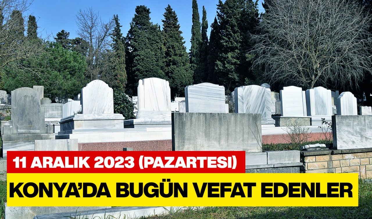 Konya’da bugün vefat edenler