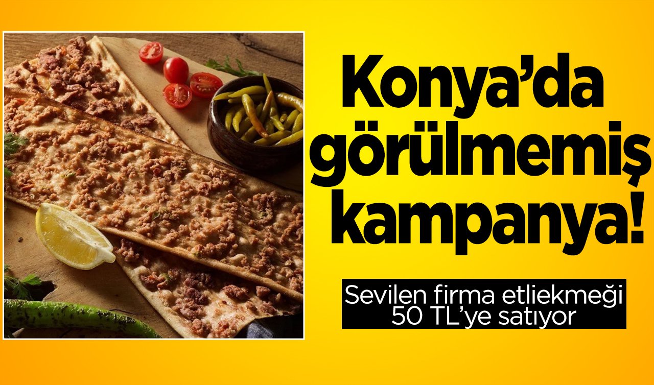 Konya’da görülmemiş kampanya! Sevilen firma etliekmeği 50 TL’ye satıyor 