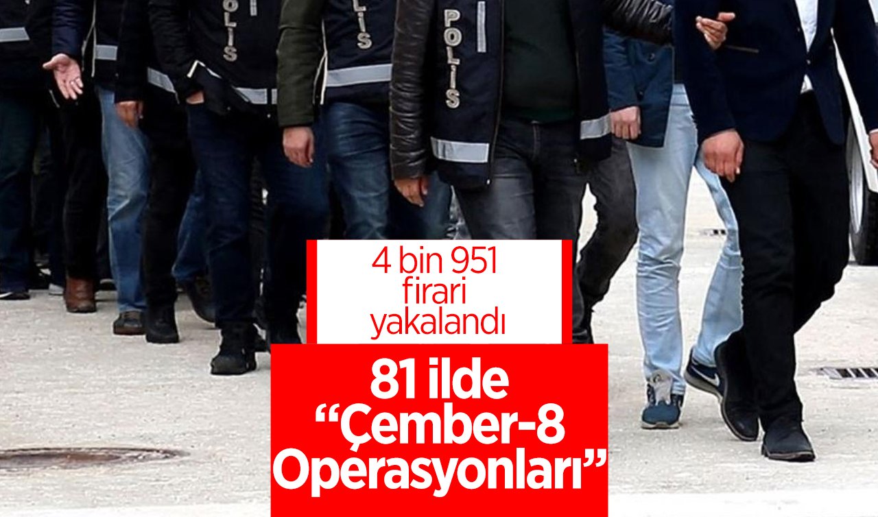 81 ilde “Çember-8 Operasyonları’’ 4 bin 951 firari yakalandı