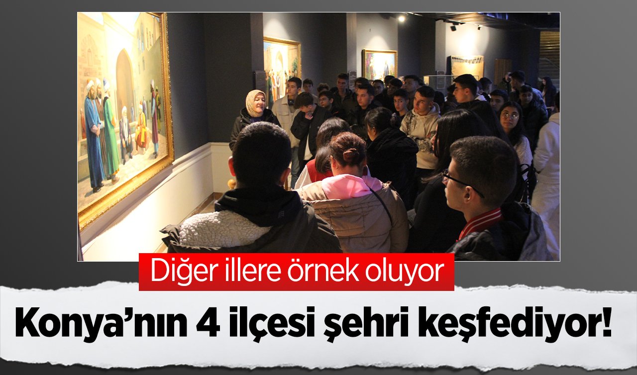 Konya’nın 4 ilçesi şehri keşfediyor! Diğer illere örnek oluyor