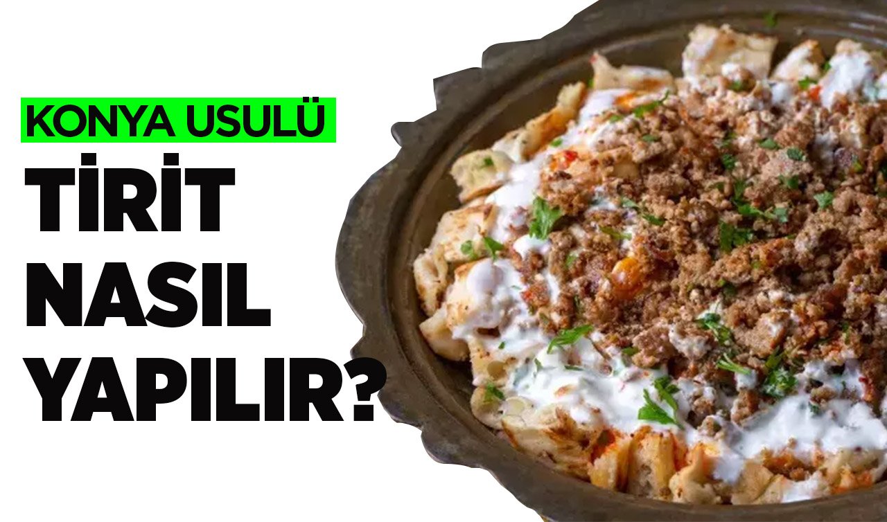 Konya usulü tirit nasıl yapılır? İşte farklı lezzetler arayanlar için Konya usulü tirit tarifi ve malzemeleri