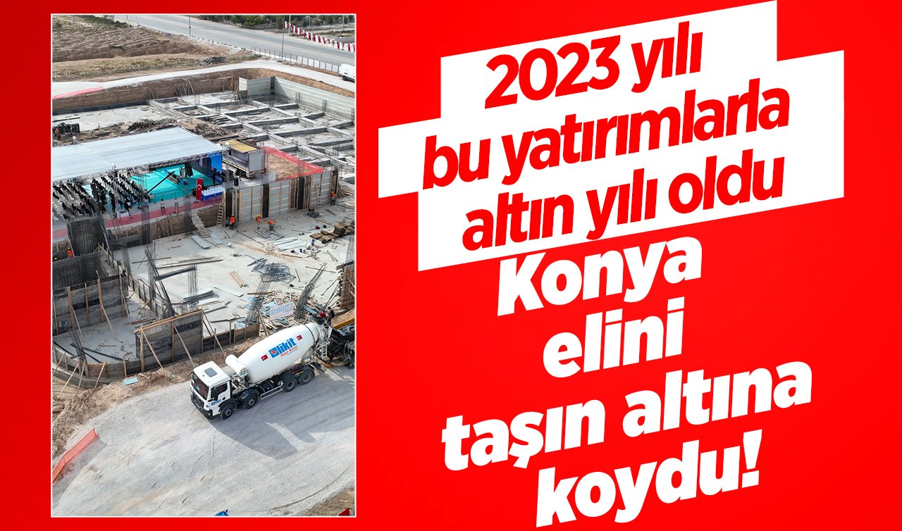 Konya elini taşın altına koydu! 2023 yılı bu yatırımlarla altın yılı oldu: Şehre değer katıyor