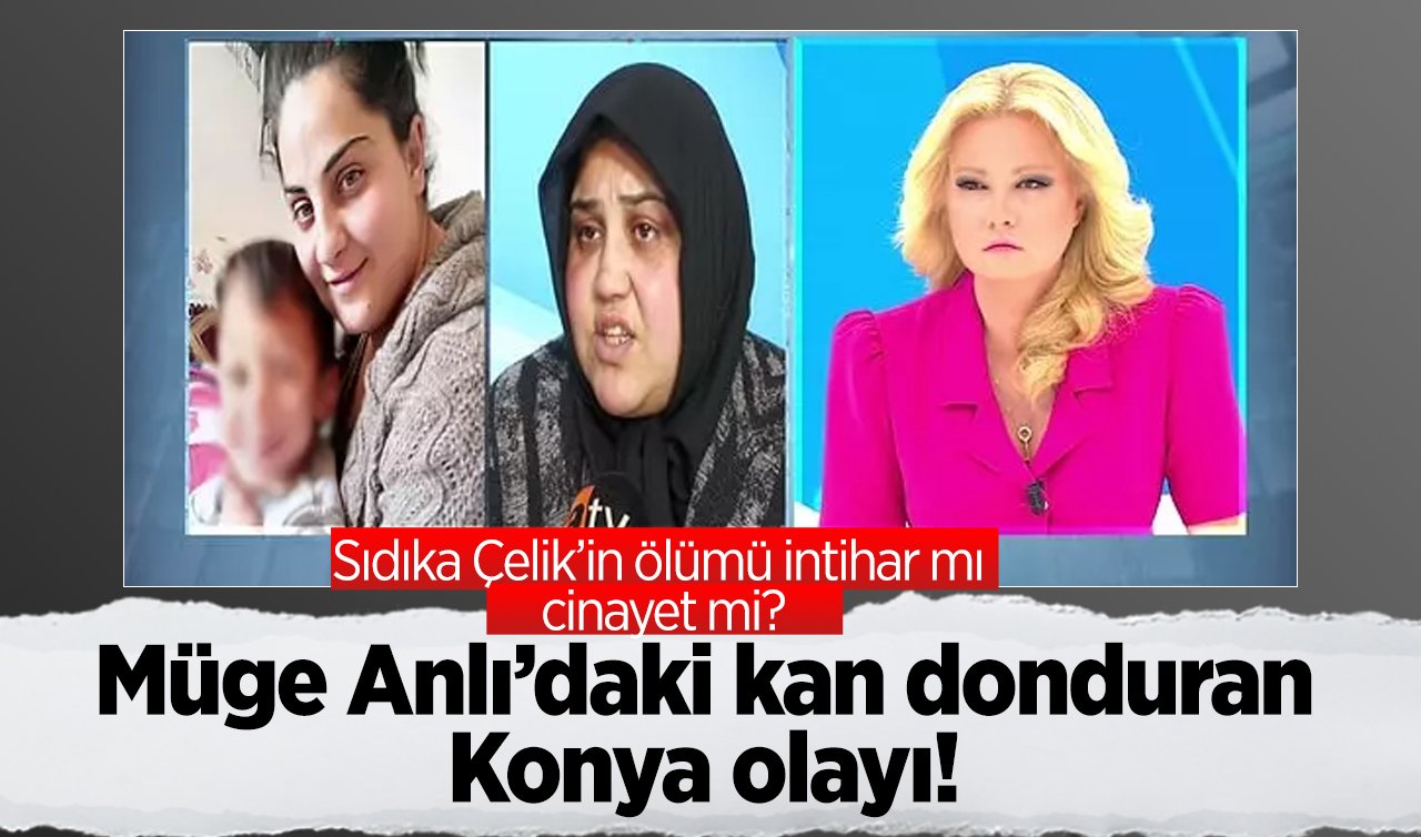 Müge Anlı’daki kan donduran Konya olayı! Sıdıka Çelik’in ölümü intihar mı cinayet mi? Müge Anlı o görüntülere ulaştı! 
