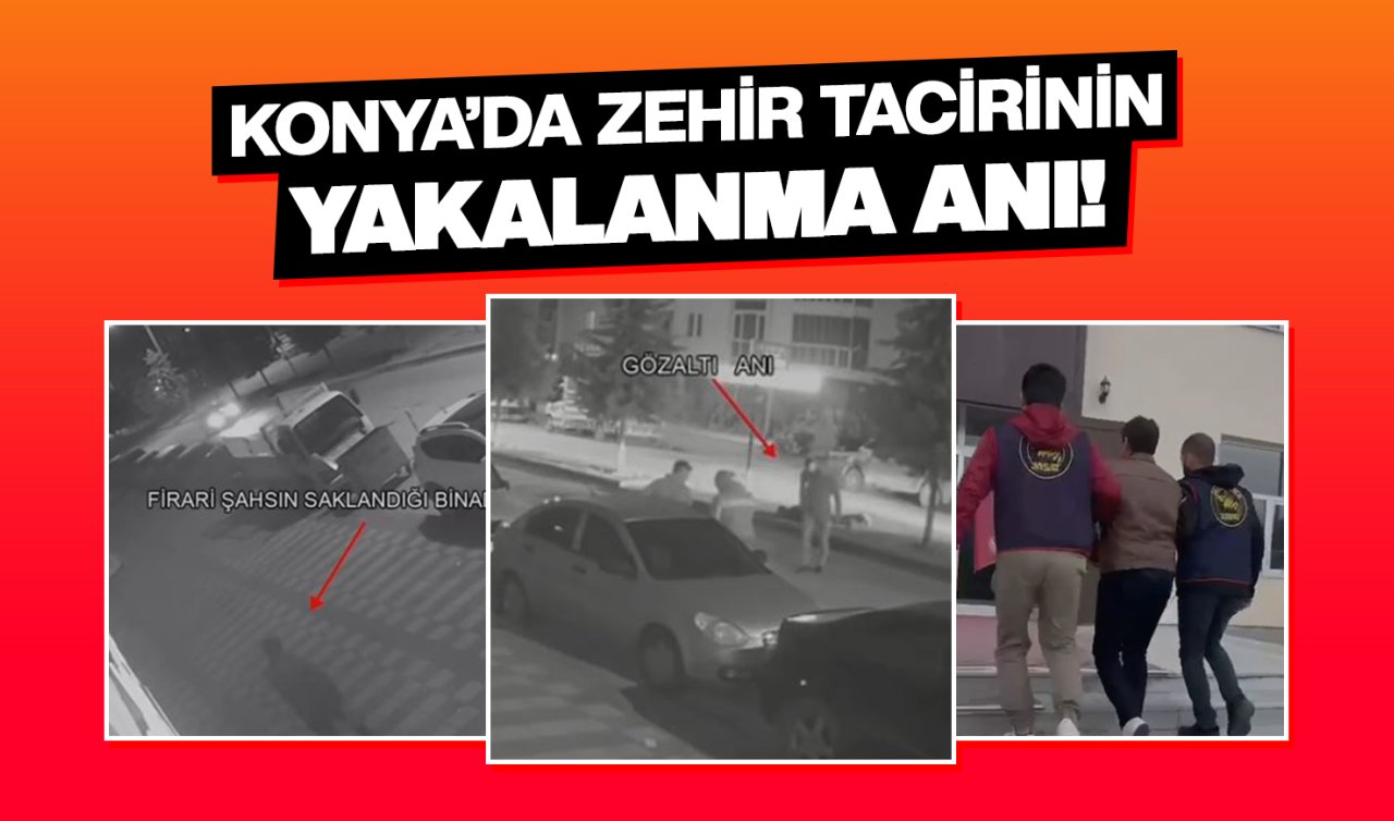 Konya’da zehir tacirine operasyon! Şüphelinin yakalanma anı kameraya yansıdı