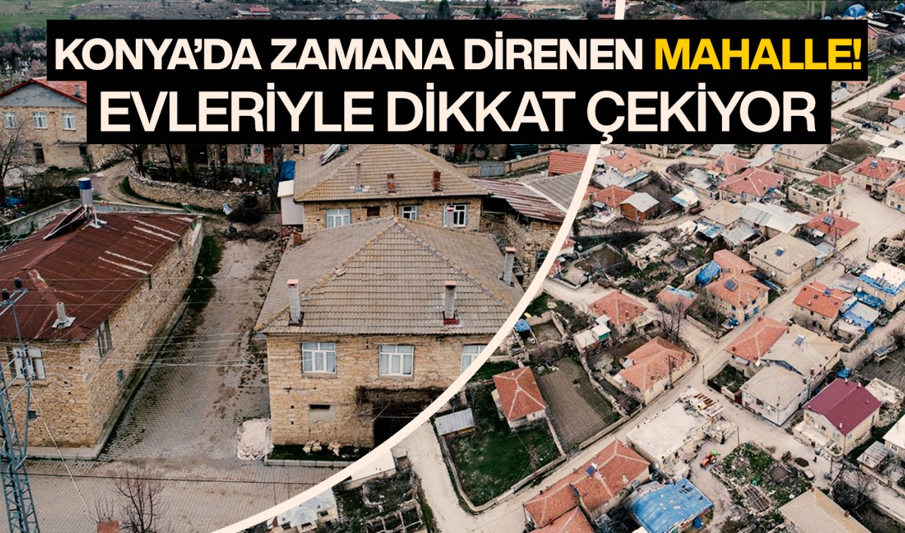 Konya’da dikkat çeken mahalle! Evlerin yapısını görenler büyüleniyor
