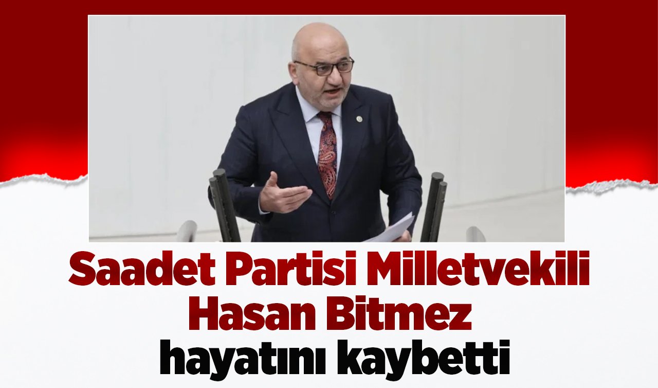 Saadet Partisi Milletvekili Hasan Bitmez hayatını kaybetti
