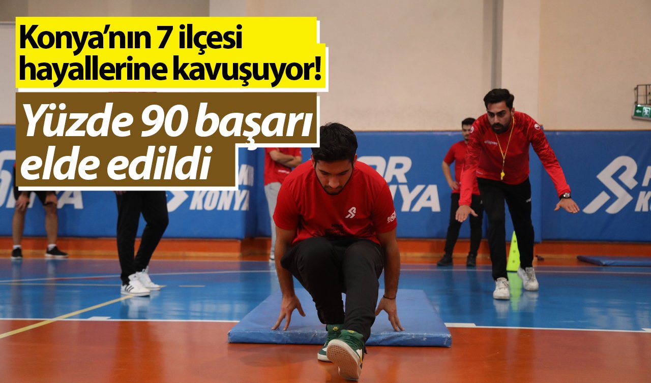 Konya’nın 7 ilçesi hayallerine kavuşuyor! Yüzde 90 başarı  elde edildi