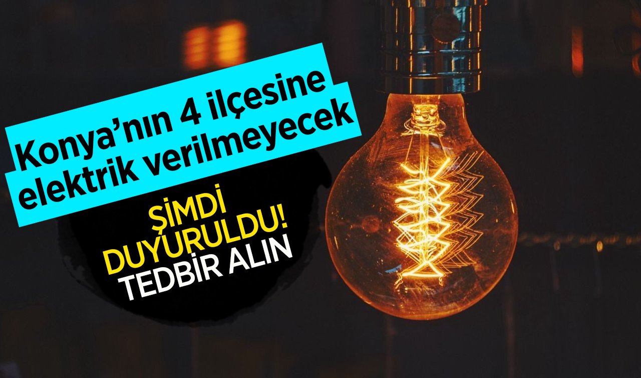 ŞİMDİ DUYURULDU! Konya’nın 4 ilçesine elektrik verilmeyecek: TEDBİR ALIN | Konya’da planlı elektrik kesintisi 