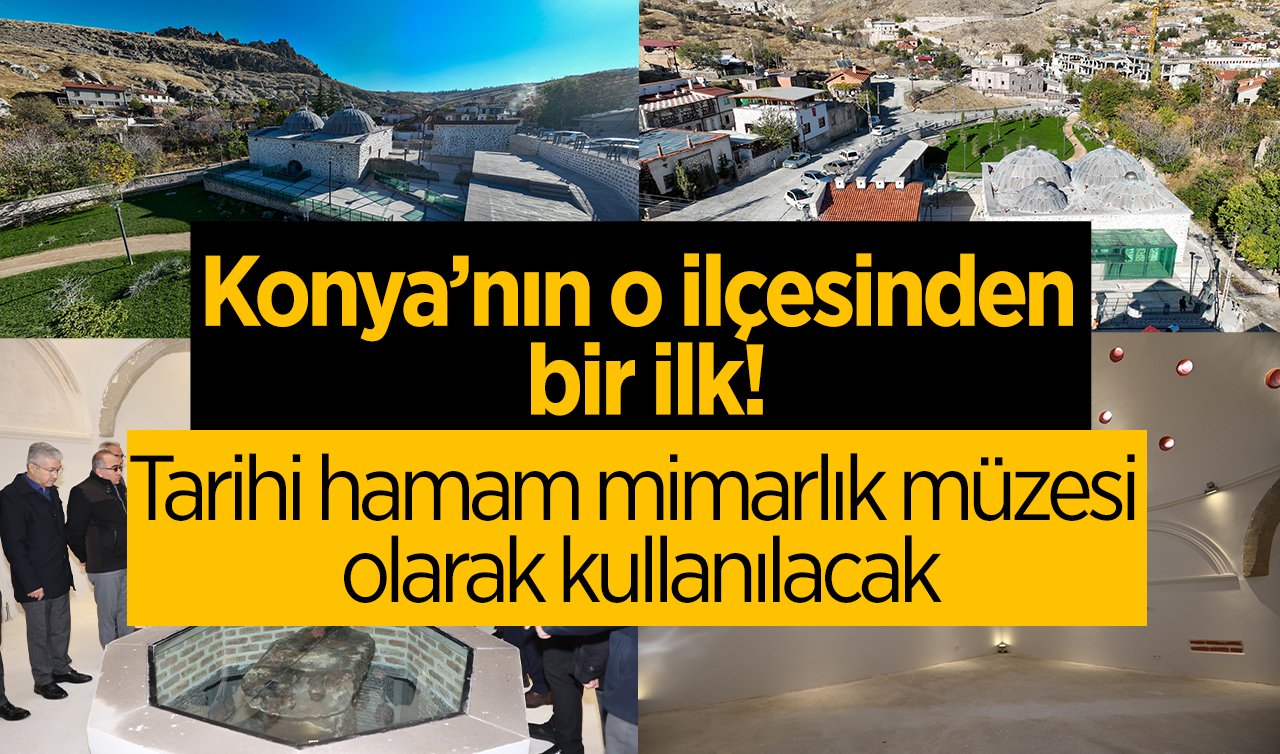   Konya’nın o ilçesinden bir ilk! Tarihi hamam mimarlık müzesi olarak kullanılacak