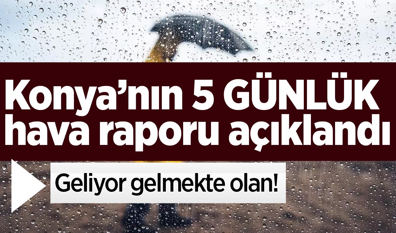 Konya’nın 5 GÜNLÜK hava raporu açıklandı: Geliyor gelmekte olan! Konya’da hafta sonu hava nasıl? | Konya ve 31 ilçede hava durumu 