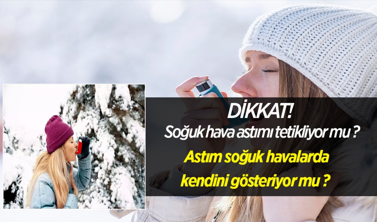 Dikkat! Soğuk hava astımı tetikliyor mu, astım soğuk havalarda kendini gösteriyor mu?