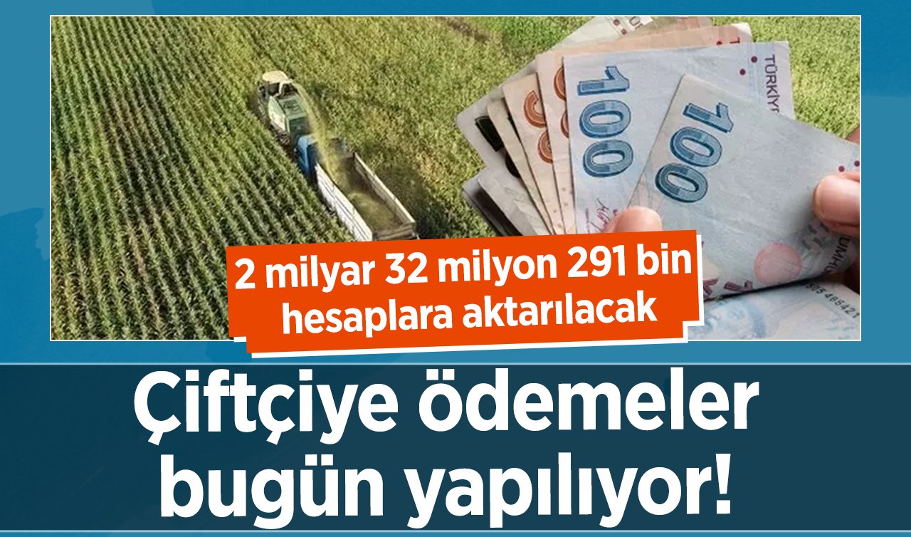 Çiftçiye ödemeler bugün yapılıyor! 2 milyar 32 milyon 291 bin hesaplara aktarılacak