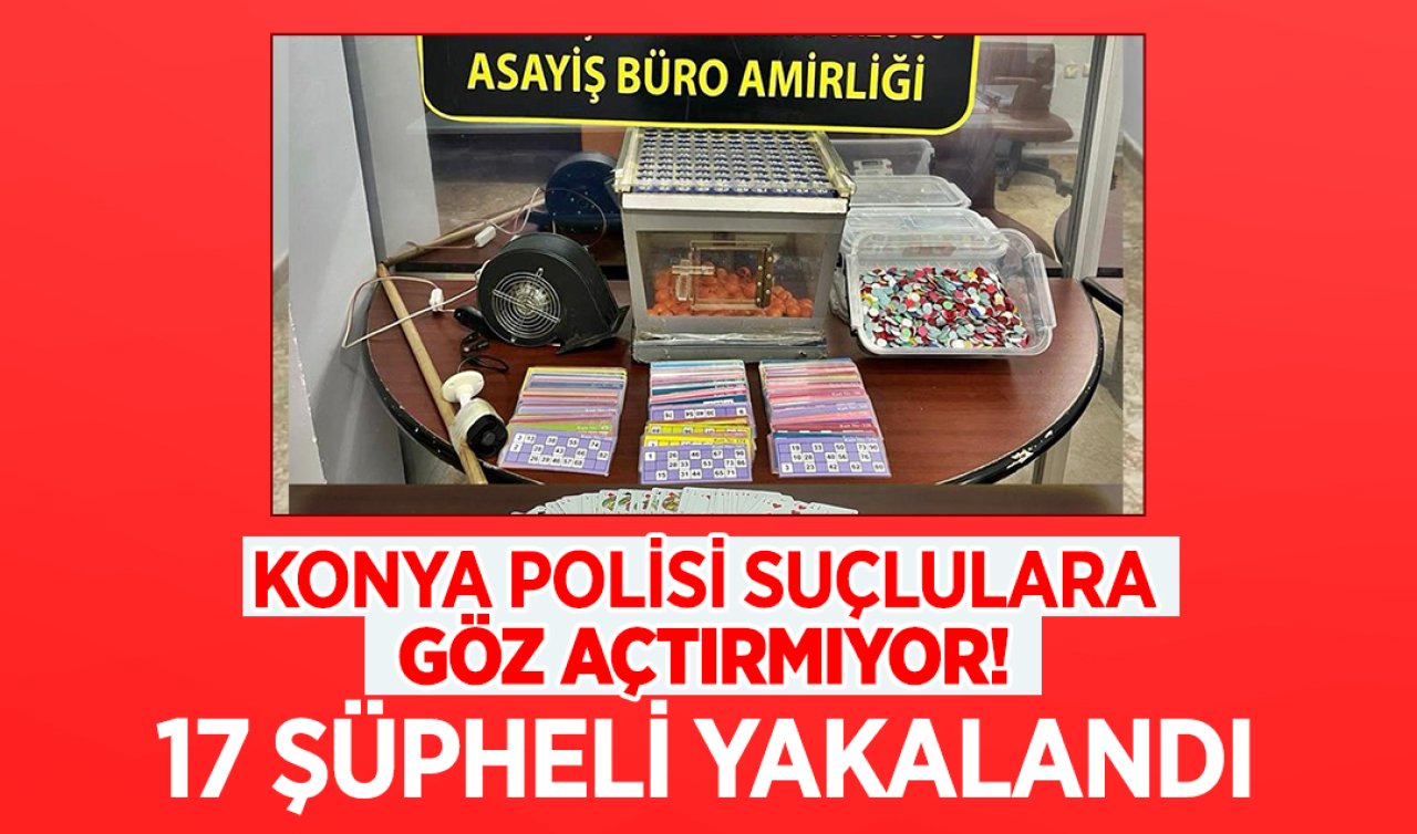 Konya polisi suçlulara göz açtırmıyor! 17 şüpheli yakalandı