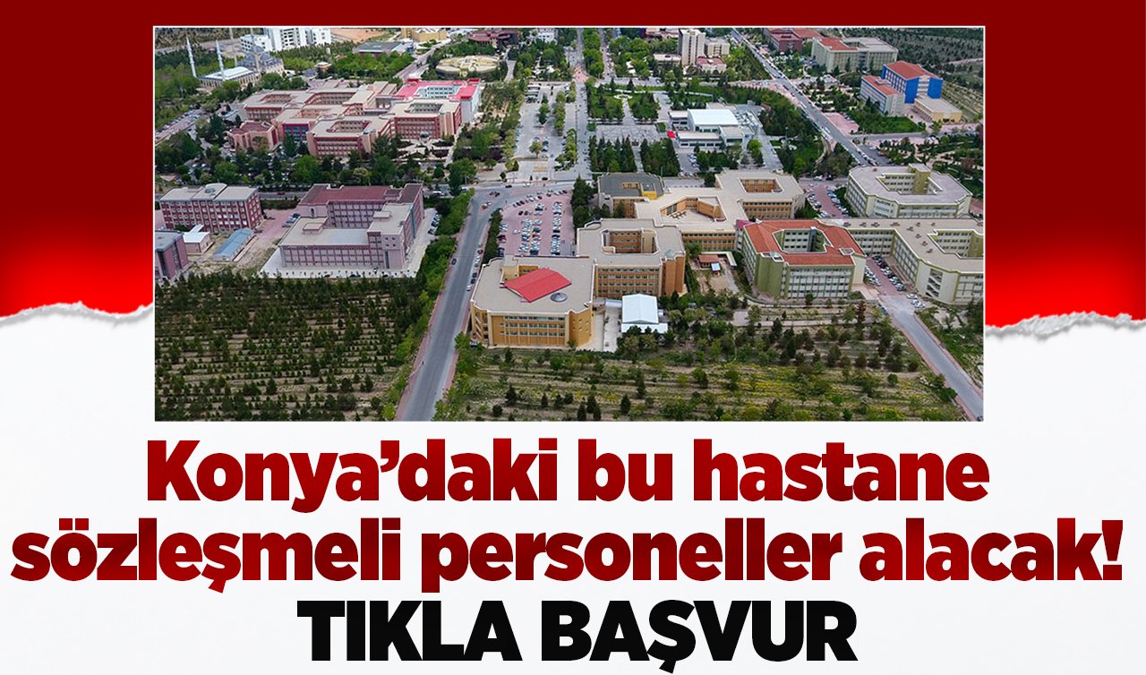 Konya’daki bu hastane sözleşmeli personeller alacak! TIKLA BAŞVUR