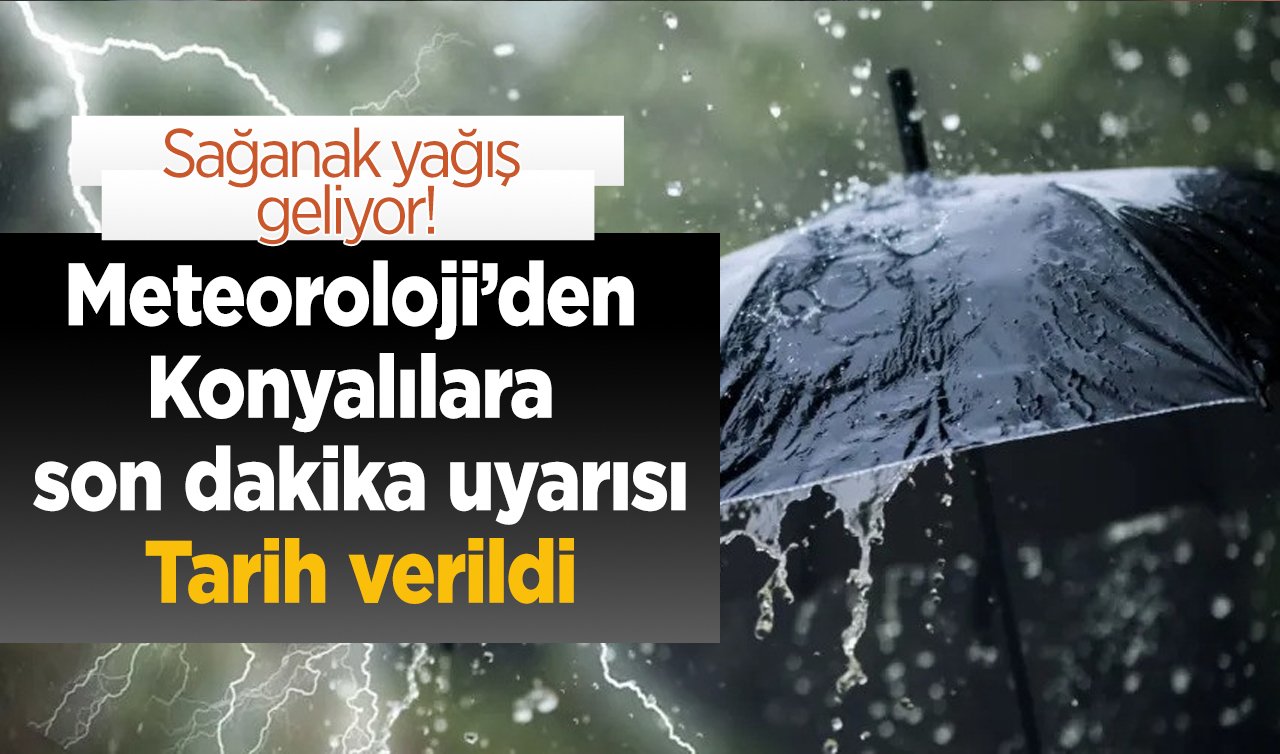 Sağanak yağış geliyor! Meteoroloji’den Konyalılara son dakika uyarısı: Tarih verildi | Konya ve 31 ilçede hava durumu