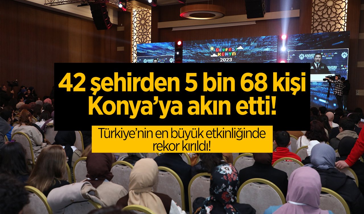 42 şehirden 5 bin 68 kişi Konya’ya akın etti! Türkiye’nin en büyük etkinliğinde rekor kırıldı! 