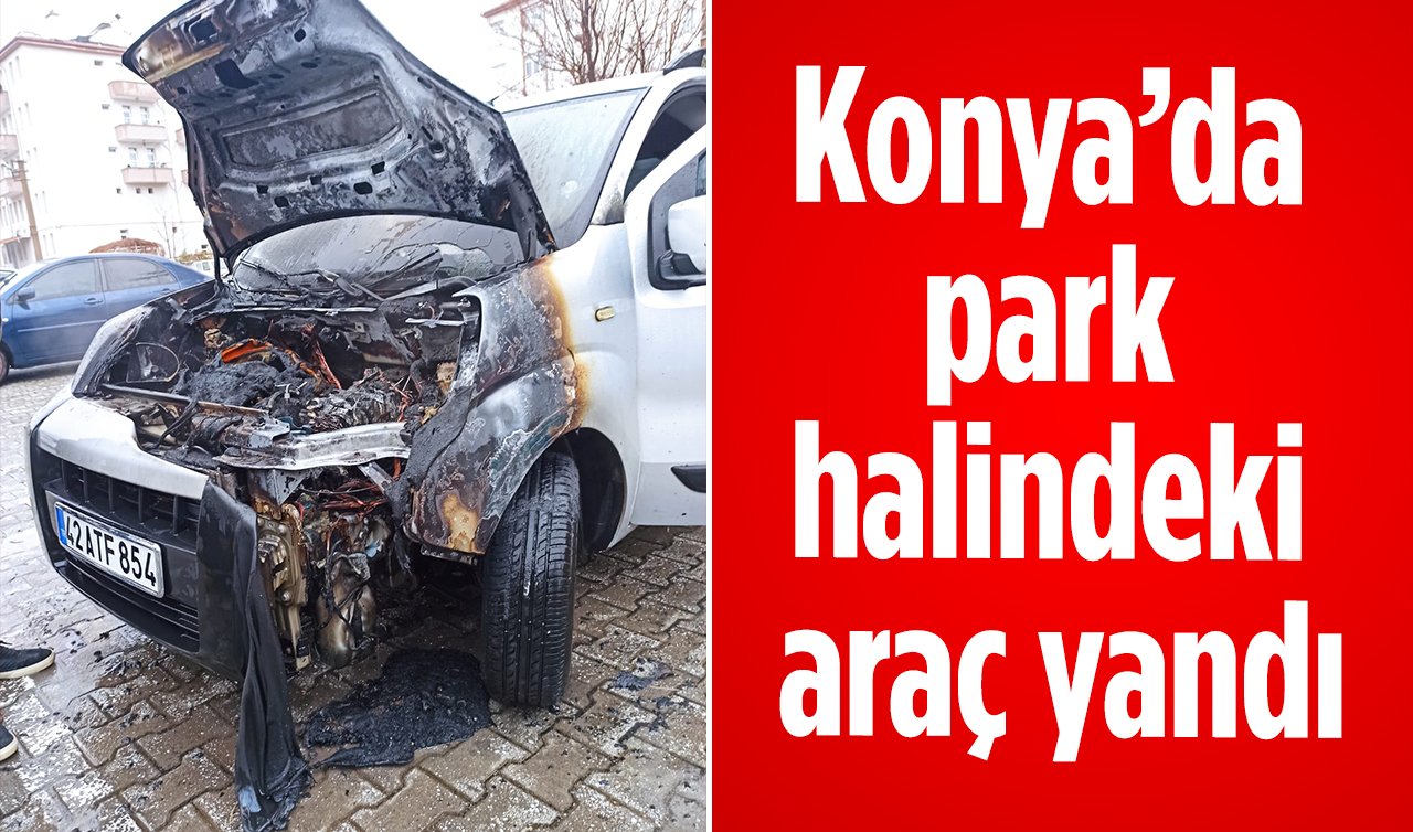 Konya’da park halindeki araç yandı