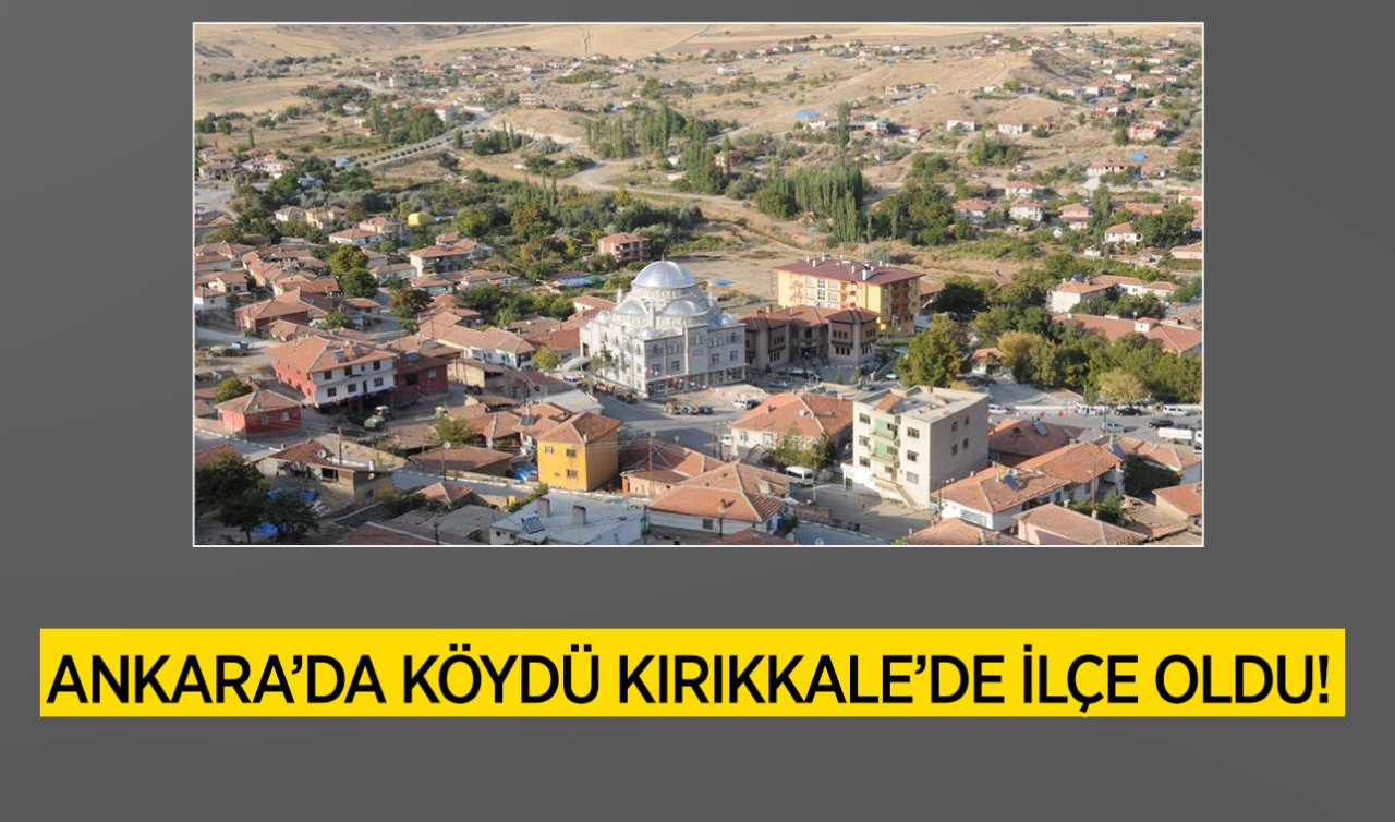 Ankara’da köydü Kırıkkale’de ilçe oldu!