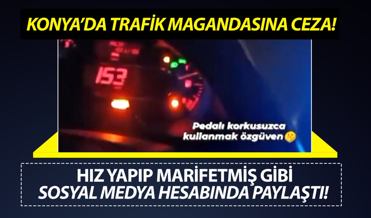 Konya’da trafik magandasına ceza! Hız yapıp marifetmiş gibi sosyal medya hesabında paylaştı