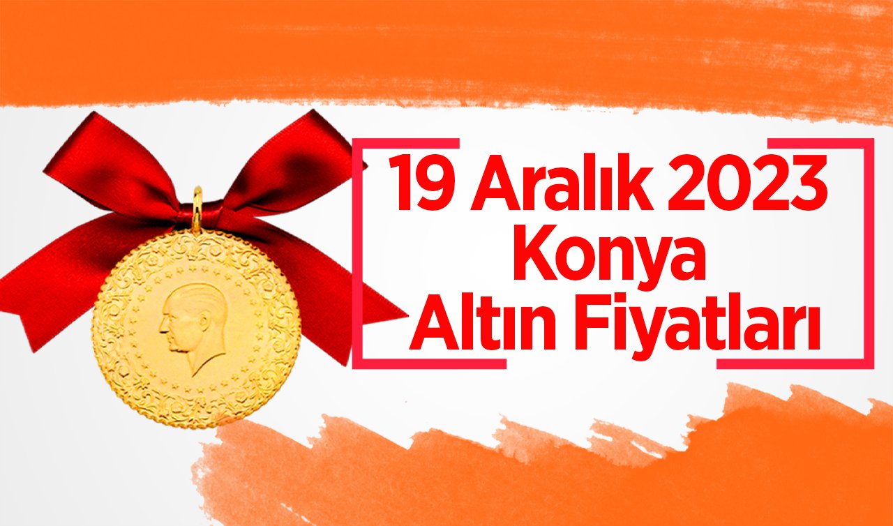 19 Aralık 2023 Konya Altın Fiyatları | Konya’da gram, çeyrek, tam altın ne kadar?