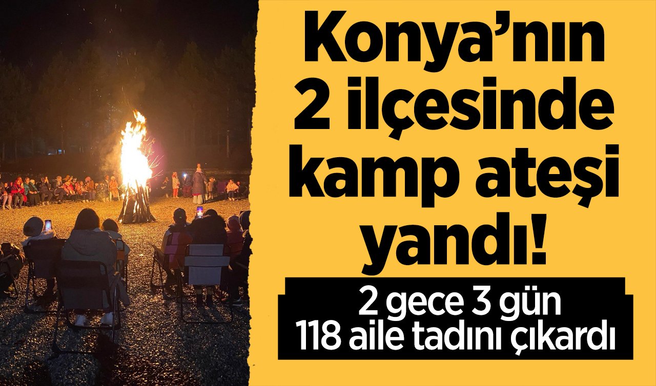 Konya’nın 2 ilçesinde kamp ateşi yandı!  2 gece 3 gün 118 aile tadını çıkardı  