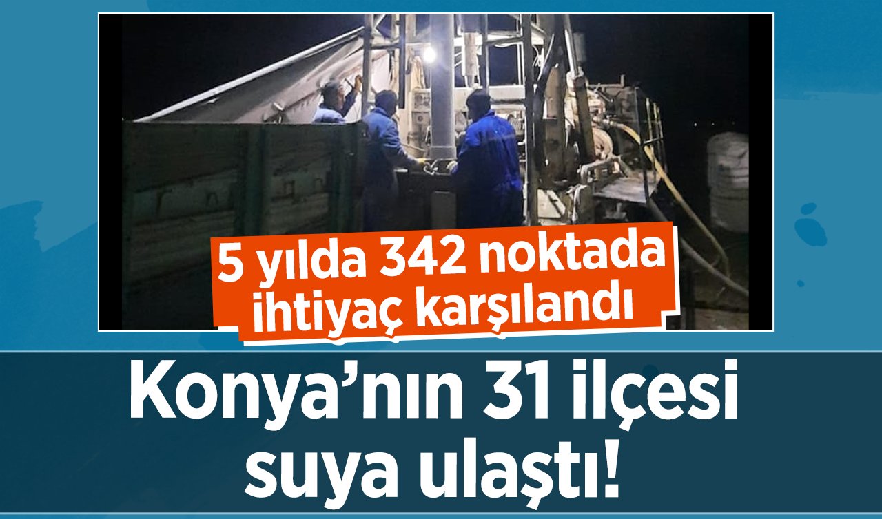 Konya’nın 31 ilçesi suya ulaştı! 5 yılda 342 noktada ihtiyaç karşılandı 