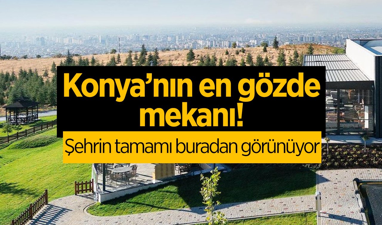  Konya’nın en gözde mekanı! Şehrin tamamı buradan görünüyor