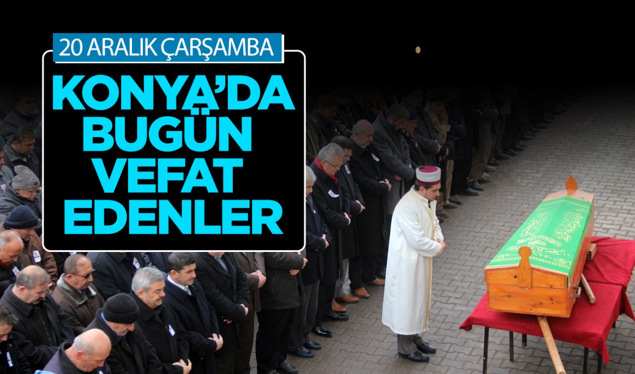 Konya’da bugün vefat edenler