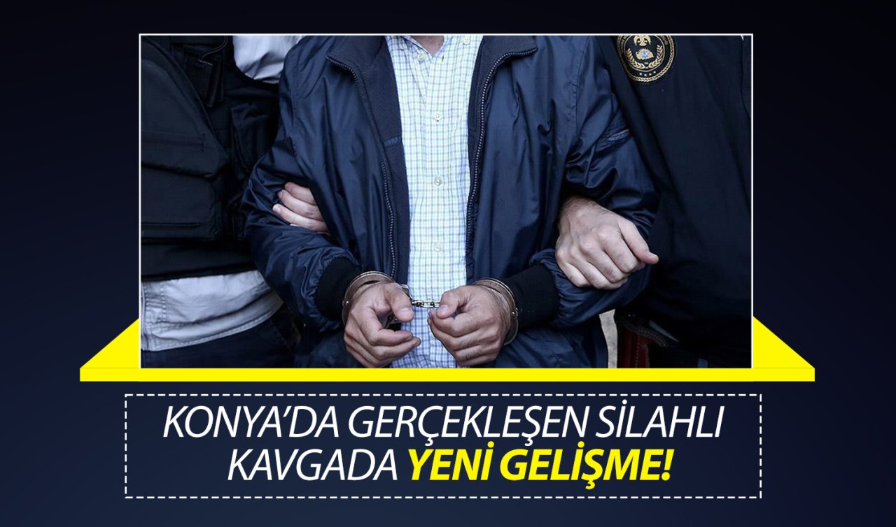 Konya’nın Karatay ilçesinde gerçekleşen silahlı kavgada yeni gelişme!