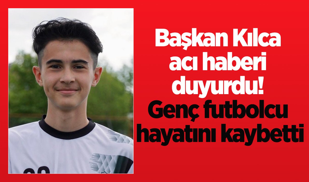 Başkan Kılca acı haberi duyurdu! Genç futbolcu hayatını kaybetti