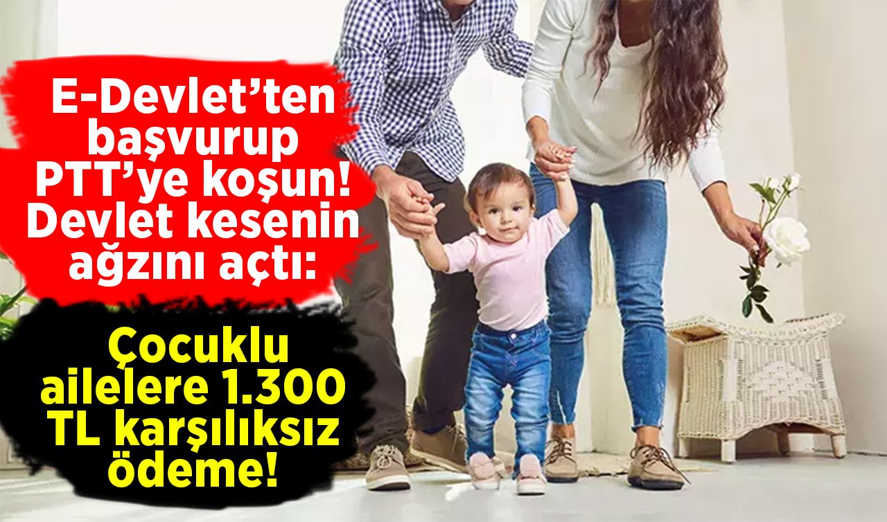 E-Devlet’ten başvurup PTT’ye koşun! Devlet kesenin ağzını açtı: Çocuklu ailelere 1.300 TL karşılıksız ödeme!