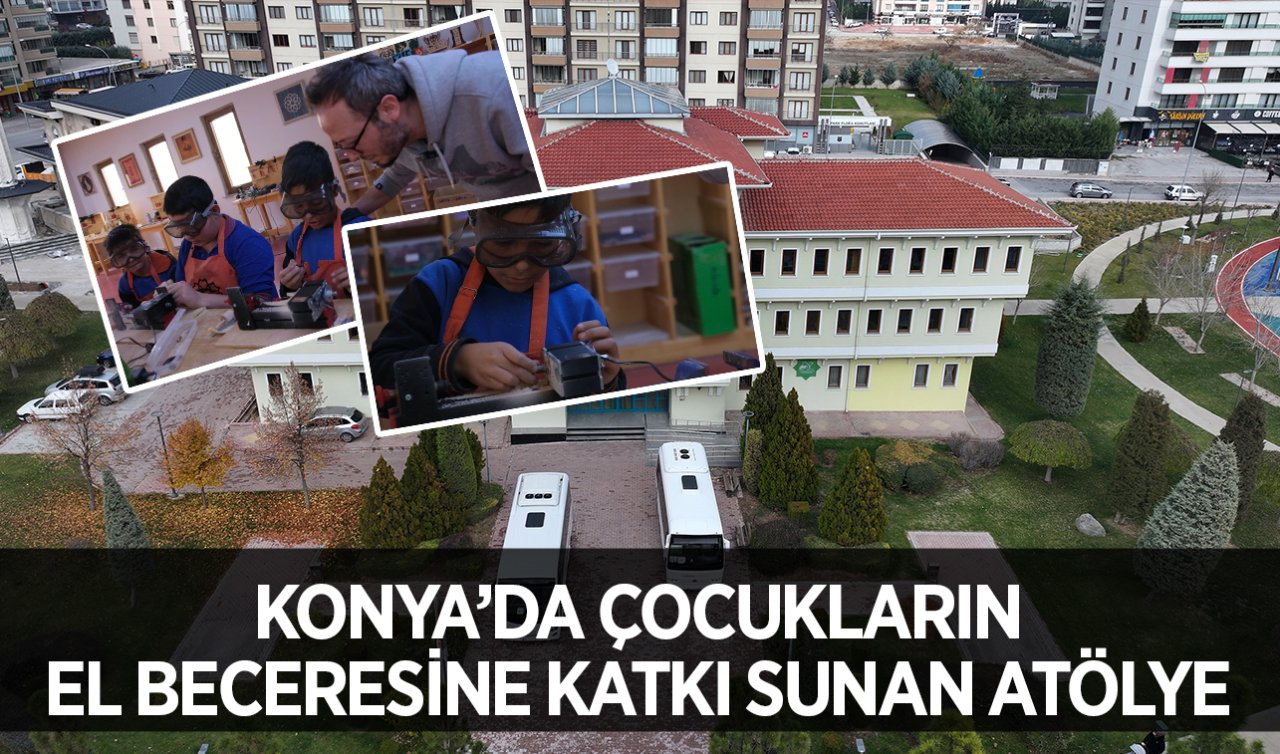 Konya’da çocukların el becerisine katkı sunan atölye!