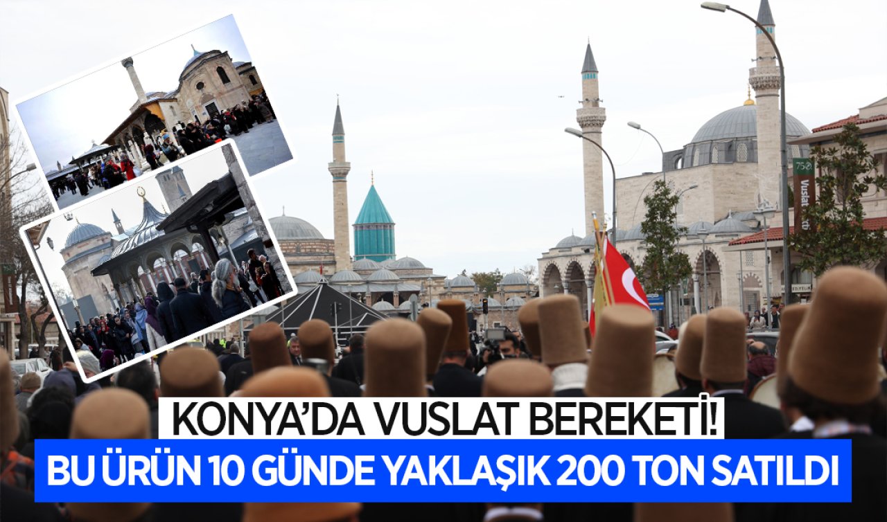 Konya’da vuslat bereketi! Bu ürün 10 günde yaklaşık 200 ton satıldı