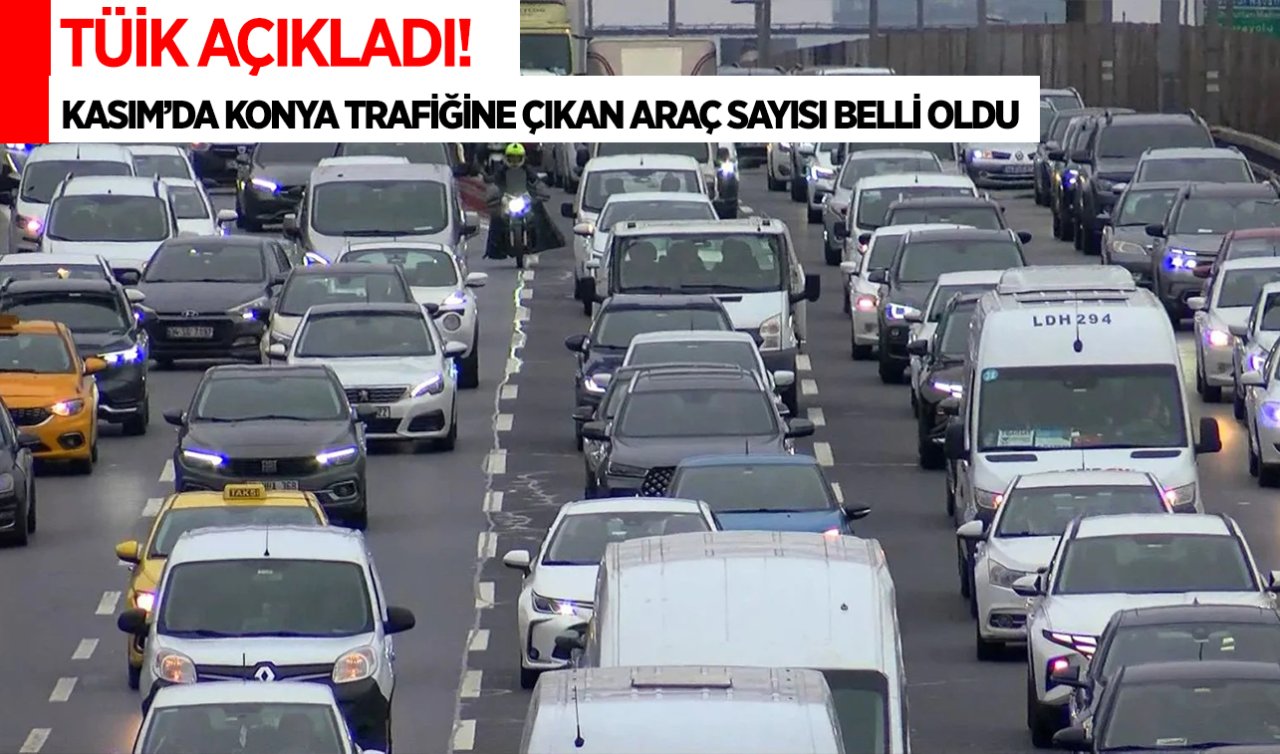  TÜİK açıkladı! Kasım’da Konya trafiğine çıkan araç sayısı belli oldu