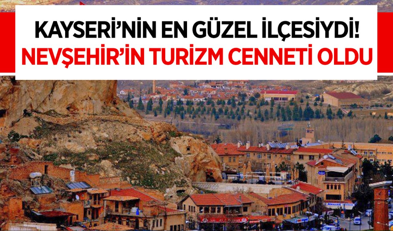 Kayseri’nin en güzel ilçesiydi! Nevşehir’in turizm cenneti oldu!