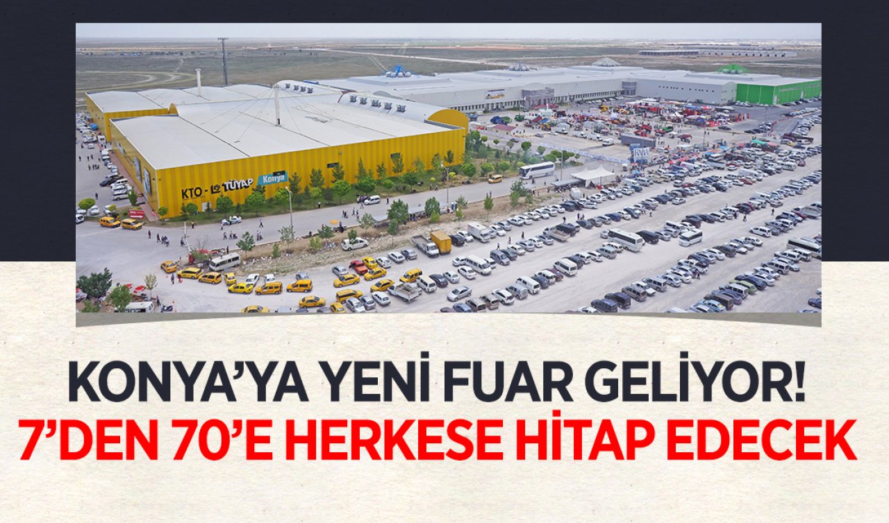 Konya’da bu fuar ilk defa düzenlenecek! 7’den 70’e herkese hitap ediyor