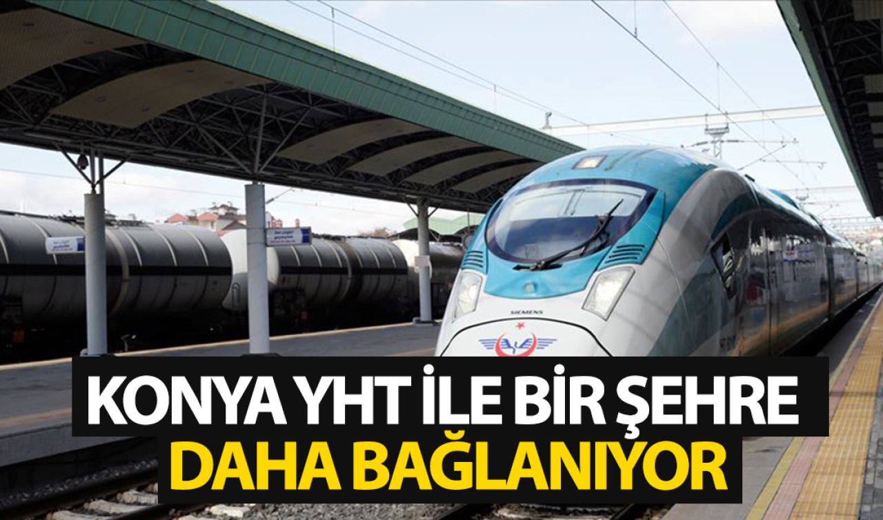 Konya YHT ile bir şehre daha bağlanıyor! Bu şehre ulaşım kolaylaşacak 