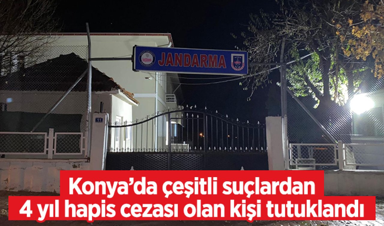 Konya’da çeşitli suçlardan 4 yıl hapis cezası olan kişi tutuklandı